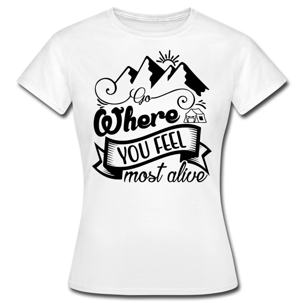 Frauen T-Shirt "Go where you feel most alive" - Weiß