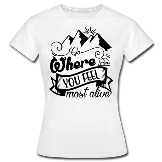 Frauen T-Shirt "Go where you feel most alive" - Weiß