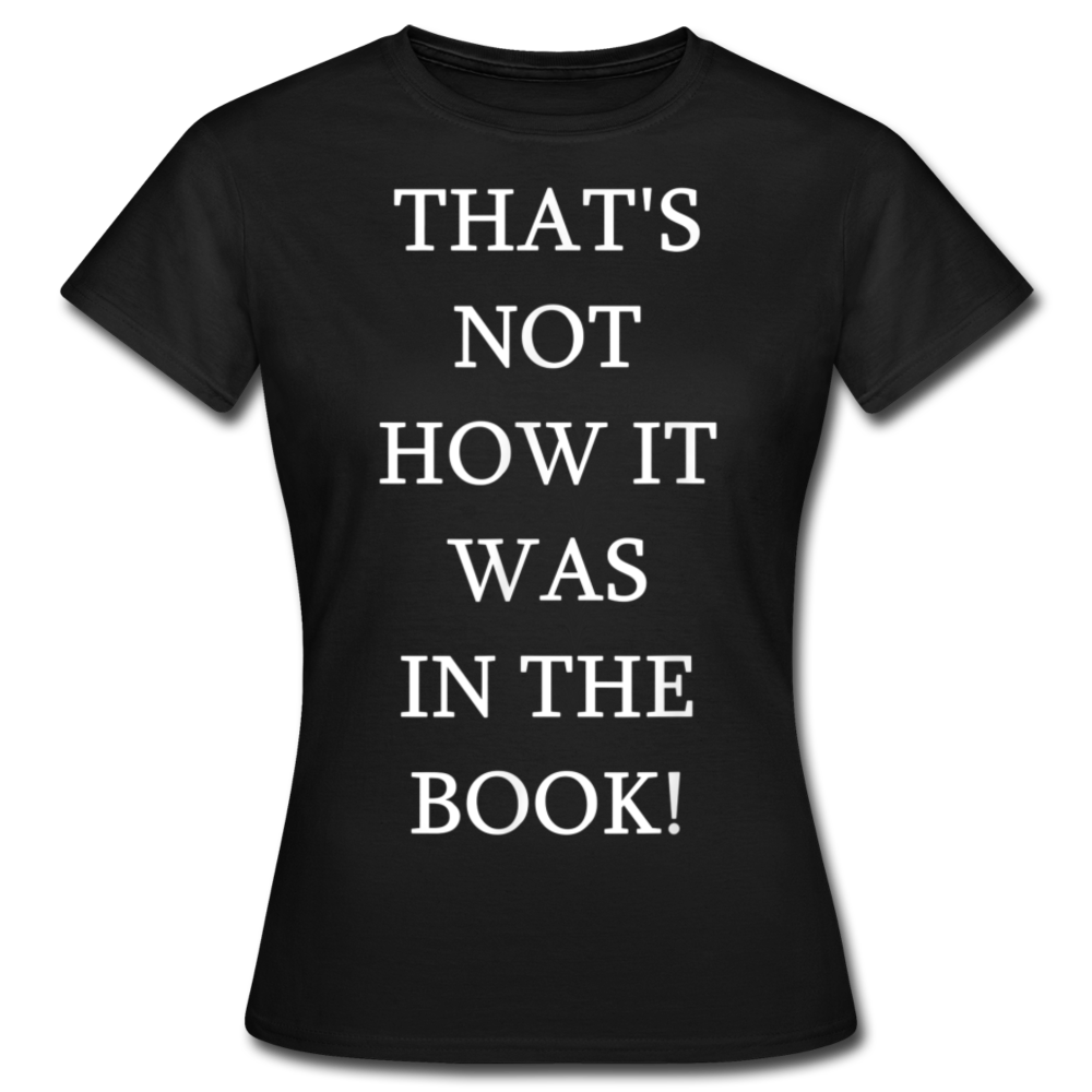 Frauen T-Shirt "That's not how it was in the book!" - Schwarz