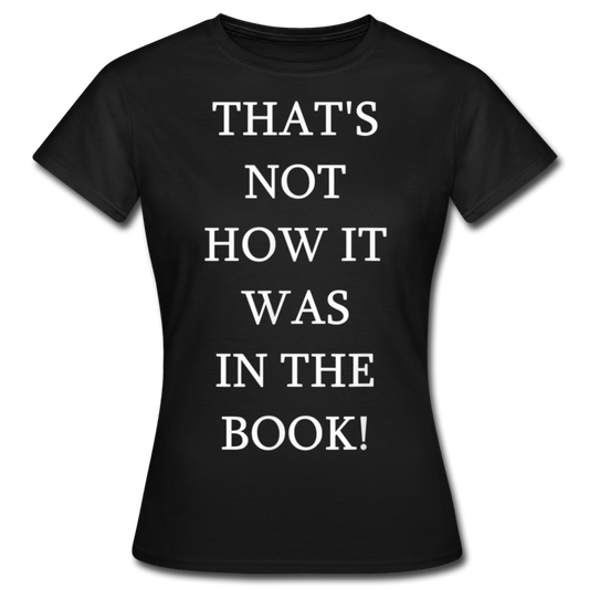 Frauen T-Shirt "That's not how it was in the book!" - Schwarz