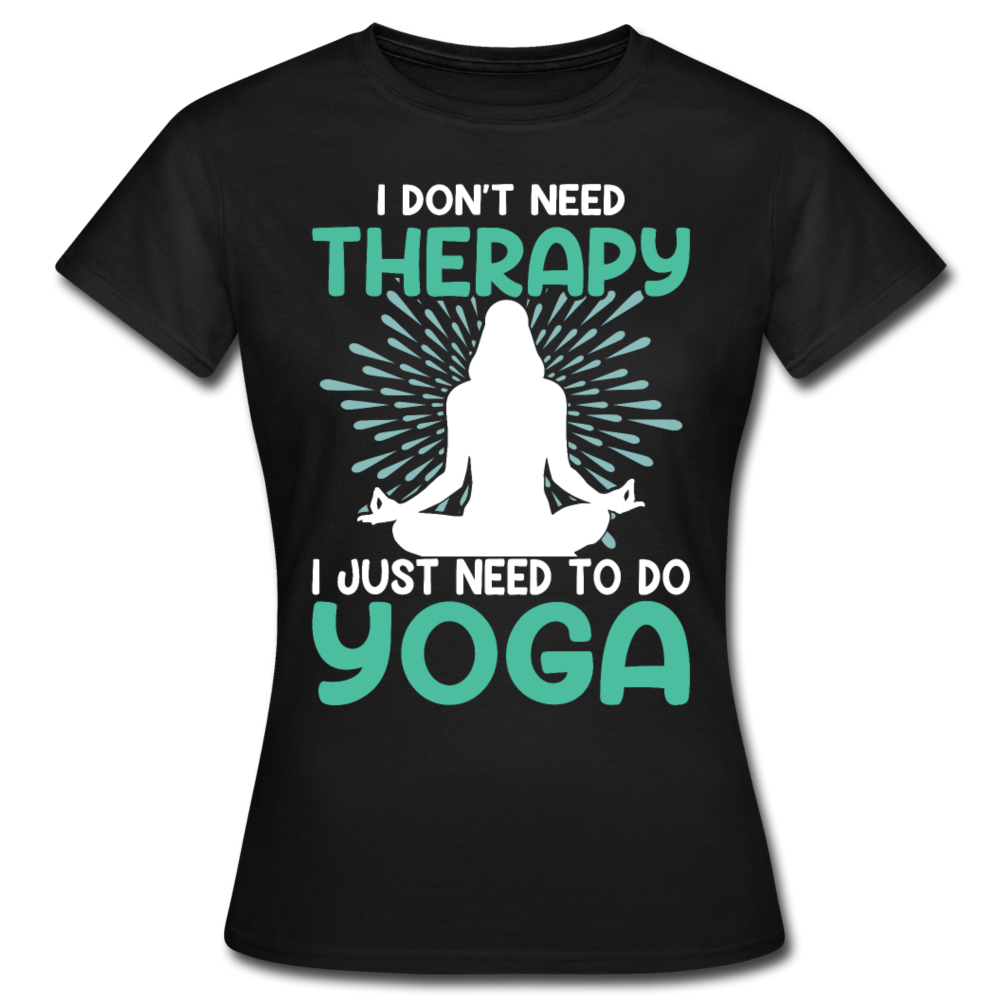 Frauen T-Shirt "I don't need therapy - I just need to do yoga" - Schwarz