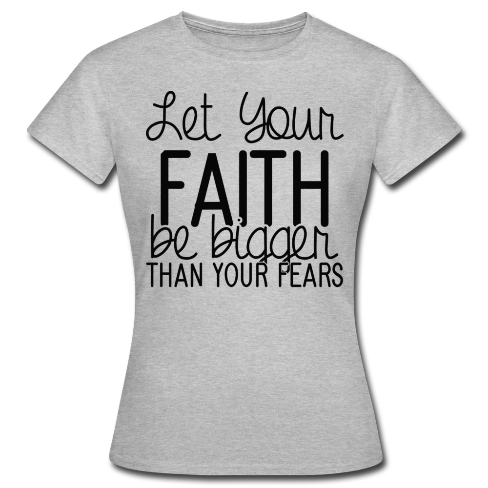 Frauen T-Shirt "Let your faith be bigger than your fears" - Grau meliert