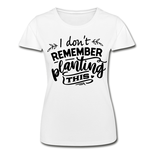 Frauen T-Shirt "I don't remember planting this" - Weiß