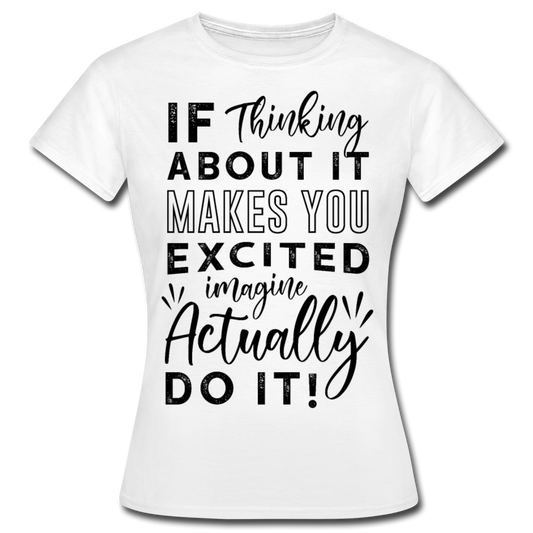 Frauen T-Shirt "if thinking about it makes you excited..." - Weiß