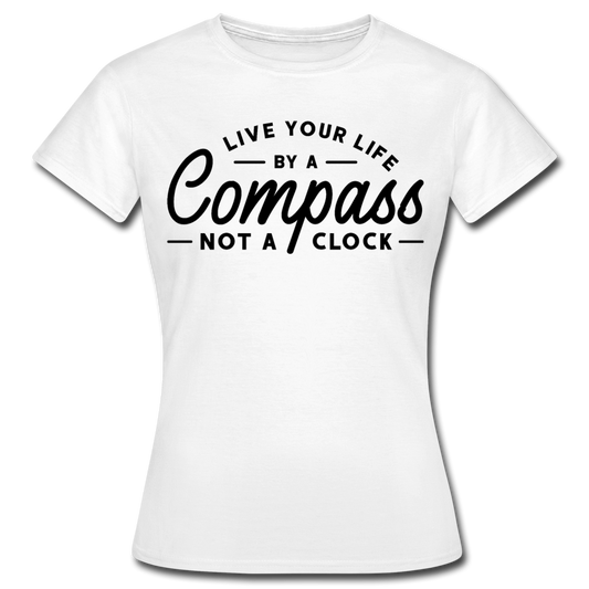 Frauen T-Shirt "Live your life by a compass - not a clock" - Weiß