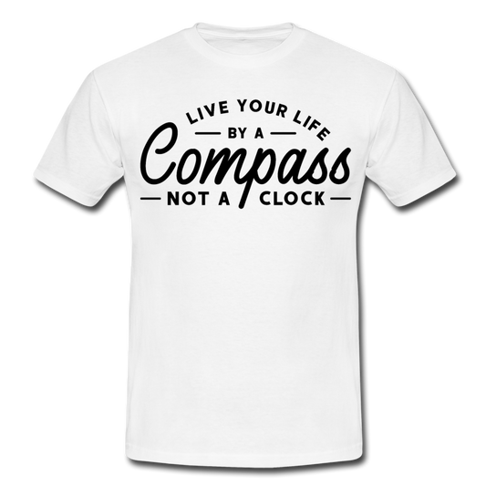 Männer T-Shirt "Live your life by a compass - not a clock" - Weiß