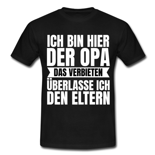 Männer T-Shirt "Ich bin hier der Opa - Das Verbieten überlasse ich den Eltern" - Schwarz