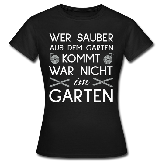 Frauen T-Shirt "Wer sauber aus dem Garten kommt war nicht im Garten" - Schwarz