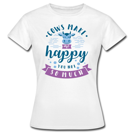 Frauen T-Shirt "Cows make me happy, you not so much" - Weiß