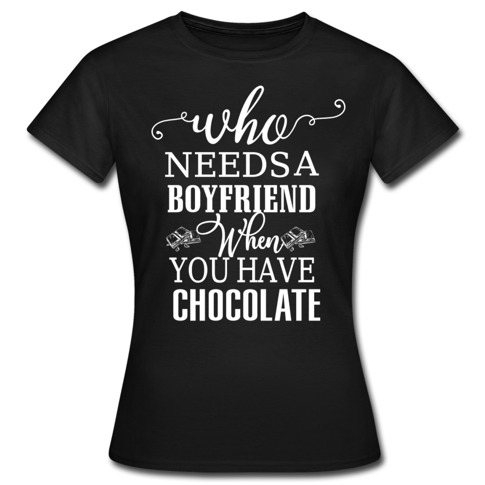 Frauen T-Shirt "Who needs a boyfriend when you have chocolate" - Schwarz