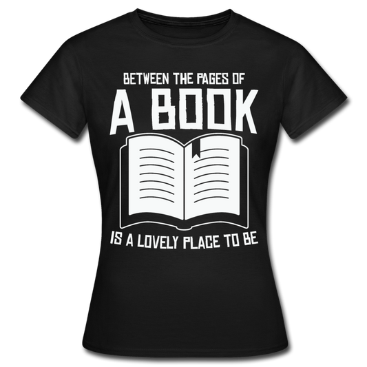 Frauen T-Shirt "Between the pages of a book is a lovely place to be" - Schwarz