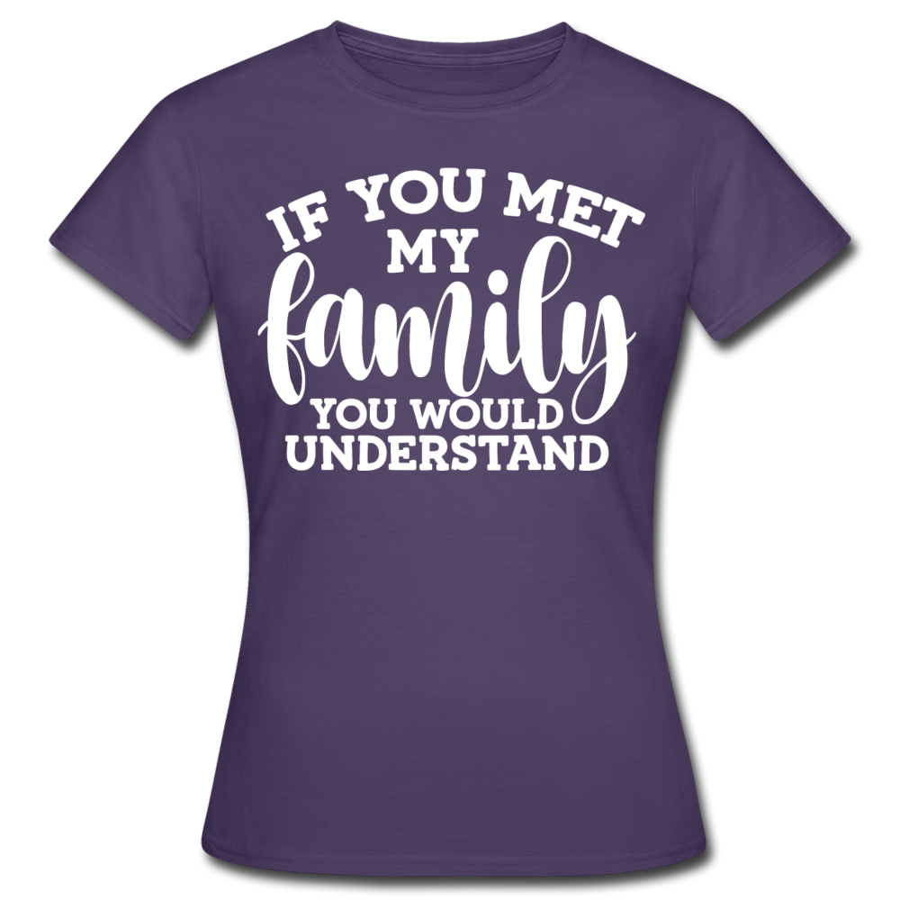Frauen T-Shirt "If you met my family you would understand" - Dunkellila
