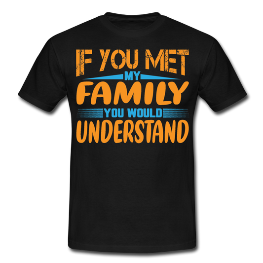 Männer T-Shirt "If you met my family you would understand" - Schwarz