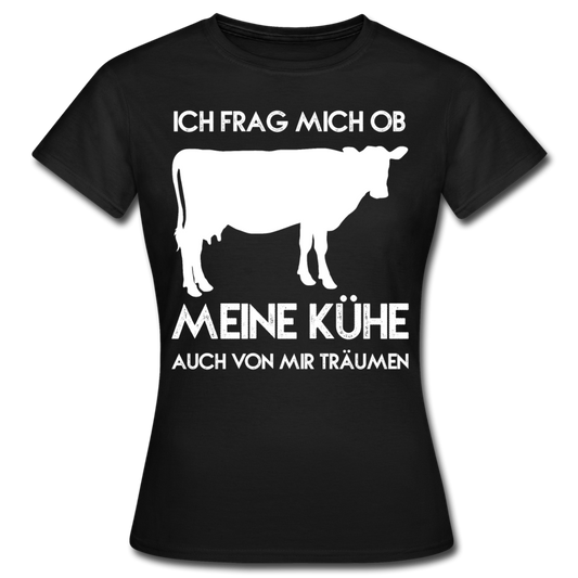 Frauen T-Shirt "Ich frage mich ob meine Kühe auch von mir träumen" - Schwarz