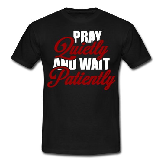 Männer T-Shirt "Pray quietly and wait patiently" - Schwarz