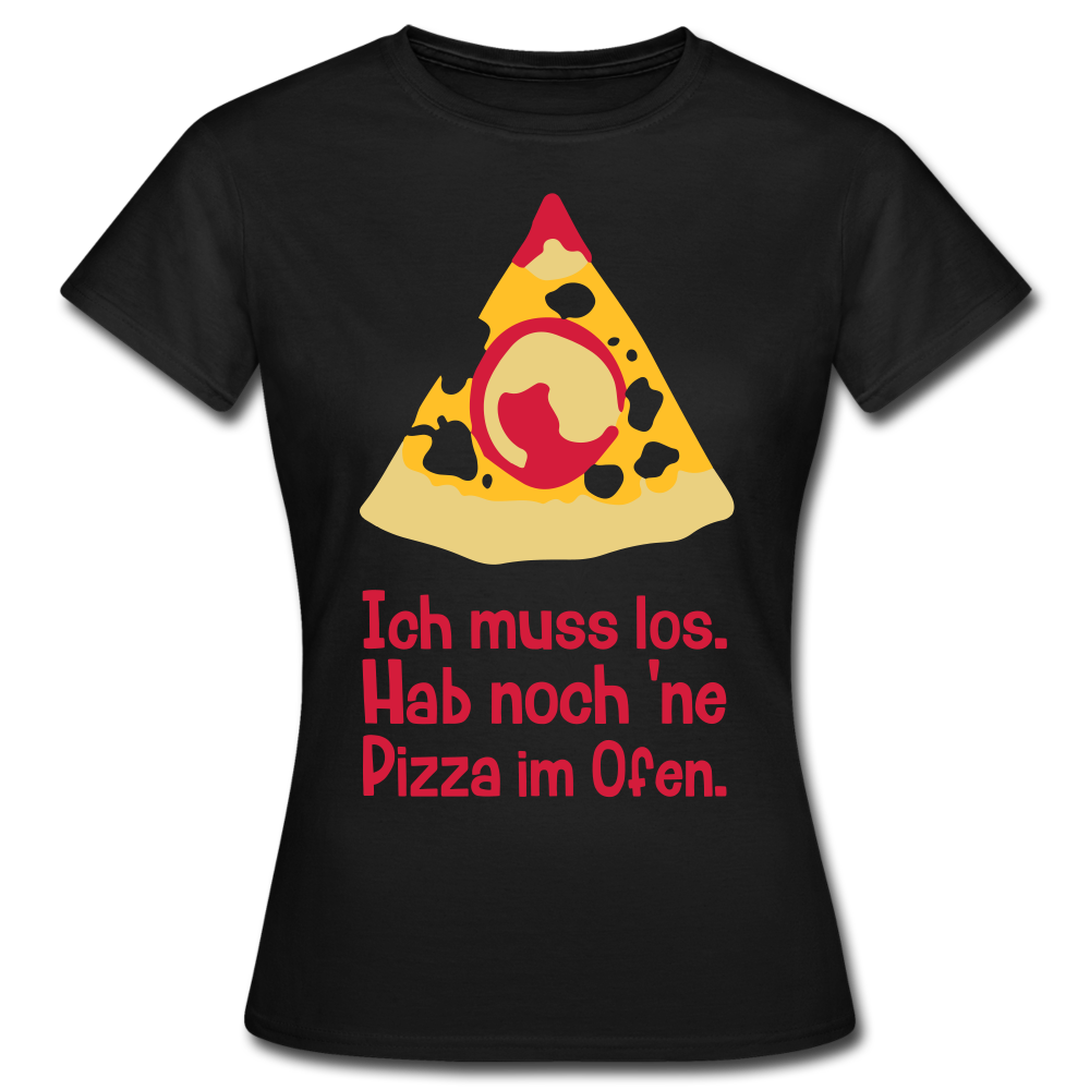 Frauen T-Shirt "Ich muss los. Hab noch 'ne Pizza im Ofen." - Schwarz