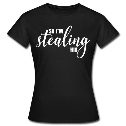 Frauen T-Shirt "So i'm stealing his" - Schwarz