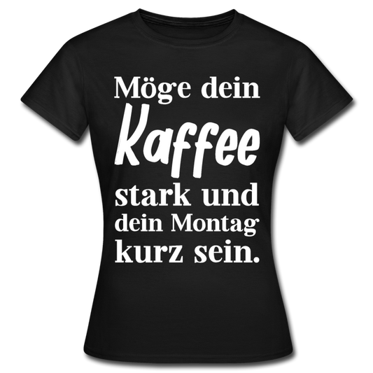 Frauen T-Shirt "Möge dein Kaffee stark und dein Montag kurz sein" - Schwarz