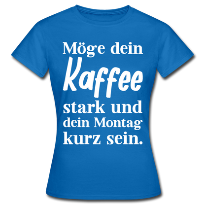 Frauen T-Shirt "Möge dein Kaffee stark und dein Montag kurz sein" - Royalblau
