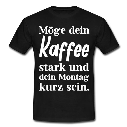 Männer T-Shirt "Möge dein Kaffee stark und dein Montag kurz sein" - Schwarz