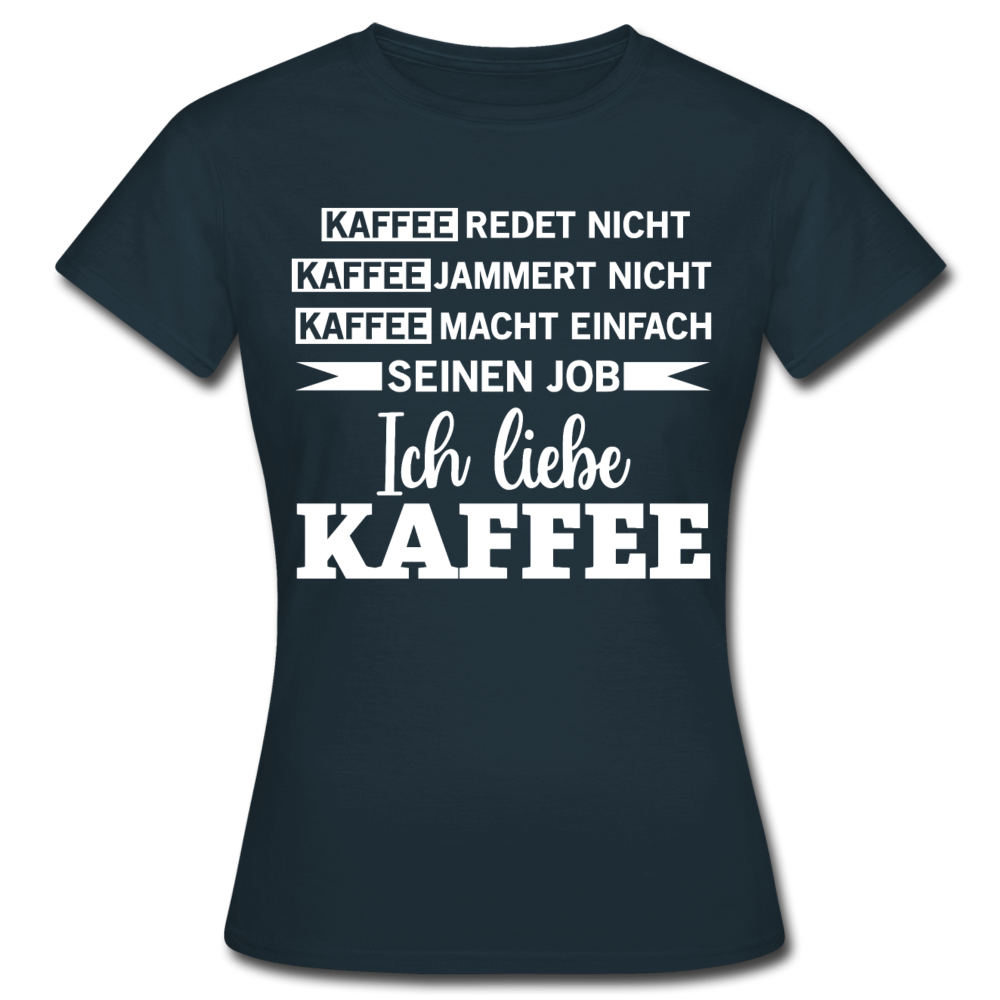 Frauen T-Shirt "Kaffee redet nicht Kaffee jammert nicht" - Navy