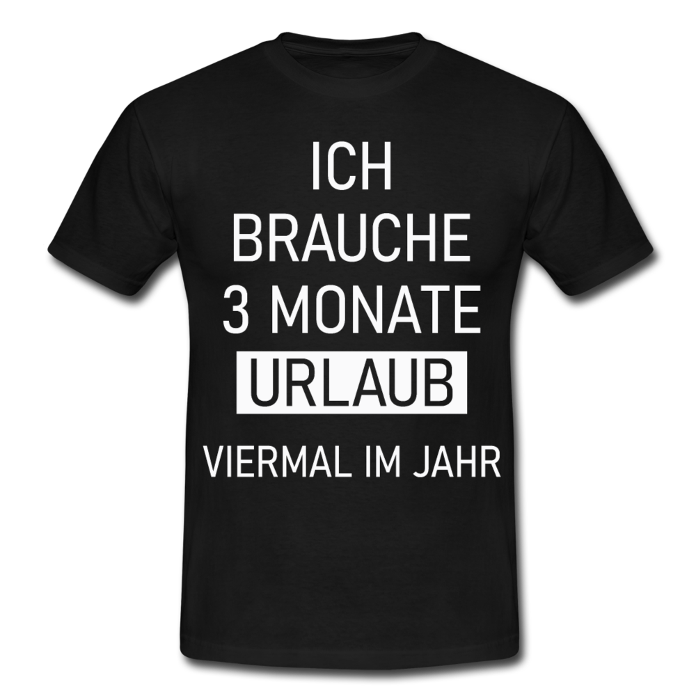 Männer T-Shirt "Ich brauche 3 Monate Urlaub" - Schwarz