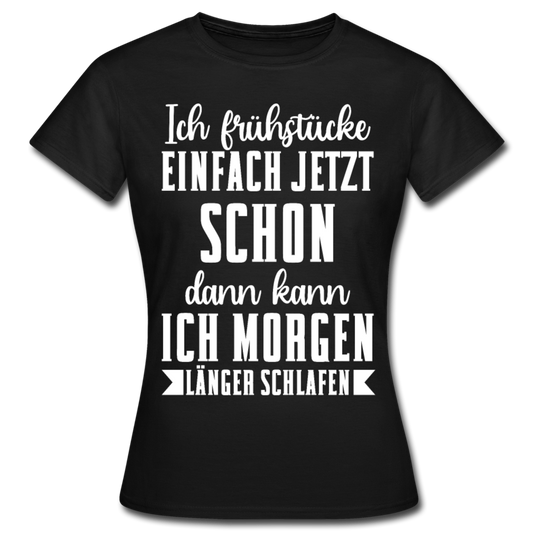 Frauen T-Shirt "Ich frühstücke einfach jetzt schon" - Schwarz