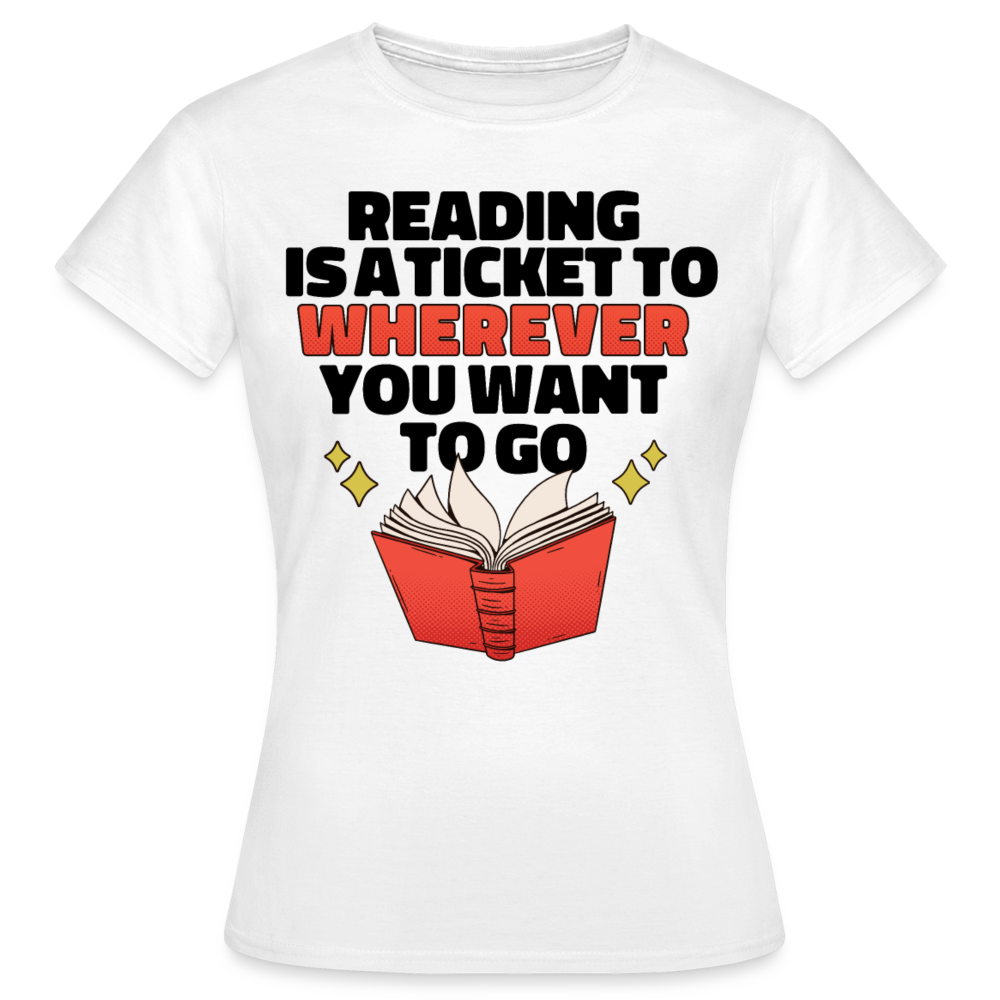 Frauen T-Shirt "Reading is a ticket to wherever you want to go" - weiß