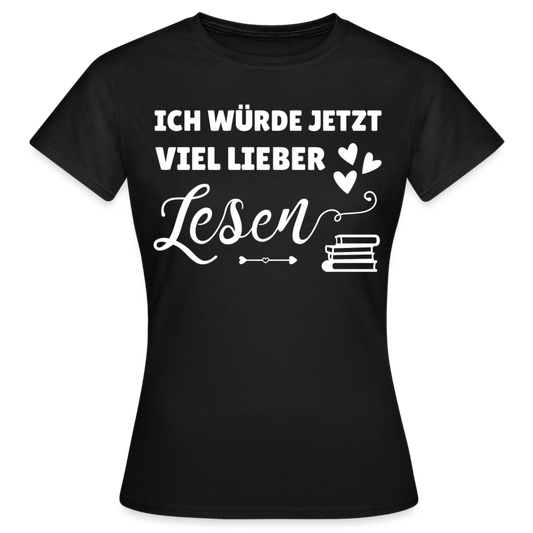 Frauen T-Shirt "Ich würde jetzt viel lieber Lesen" - Schwarz
