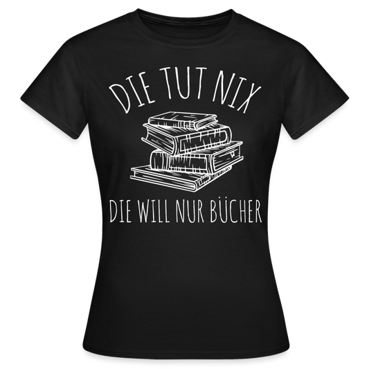 Frauen T-Shirt "Die tut nix - Die will nur Bücher" - Schwarz