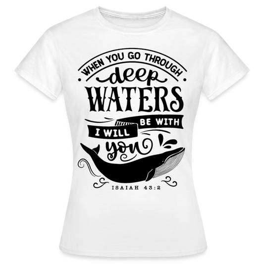 Frauen T-Shirt "When you go through deep waters i will be with you " - weiß