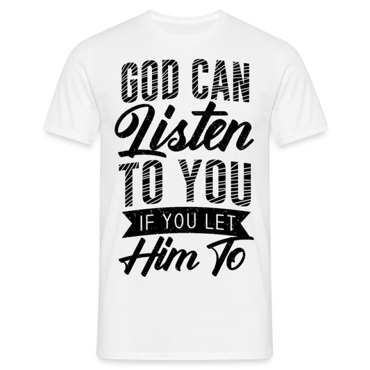 Männer T-Shirt "God can listen to you" - weiß