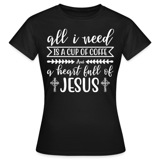Frauen T-Shirt "All i need is a cup of coffee..." - Schwarz