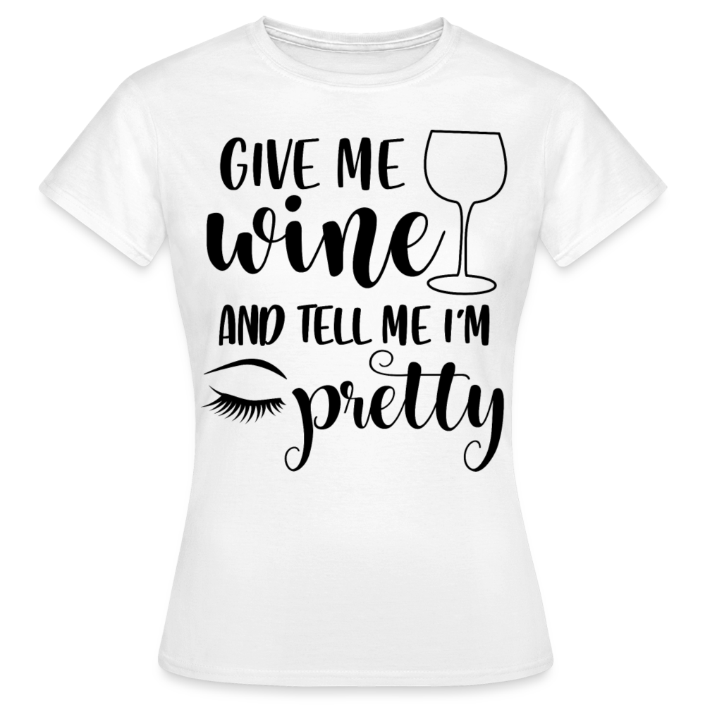 Frauen T-Shirt "Give me wine and tell me i'm pretty" - weiß
