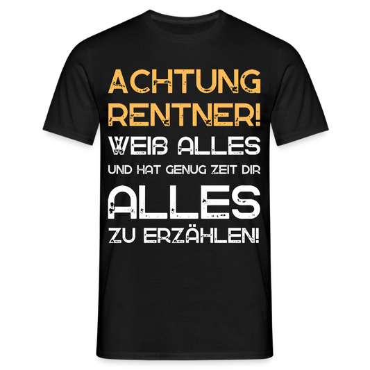 Männer T-Shirt "Achtung Rentner! Weiß alles und hat genug Zeit dir alles zu erzählen! - Schwarz