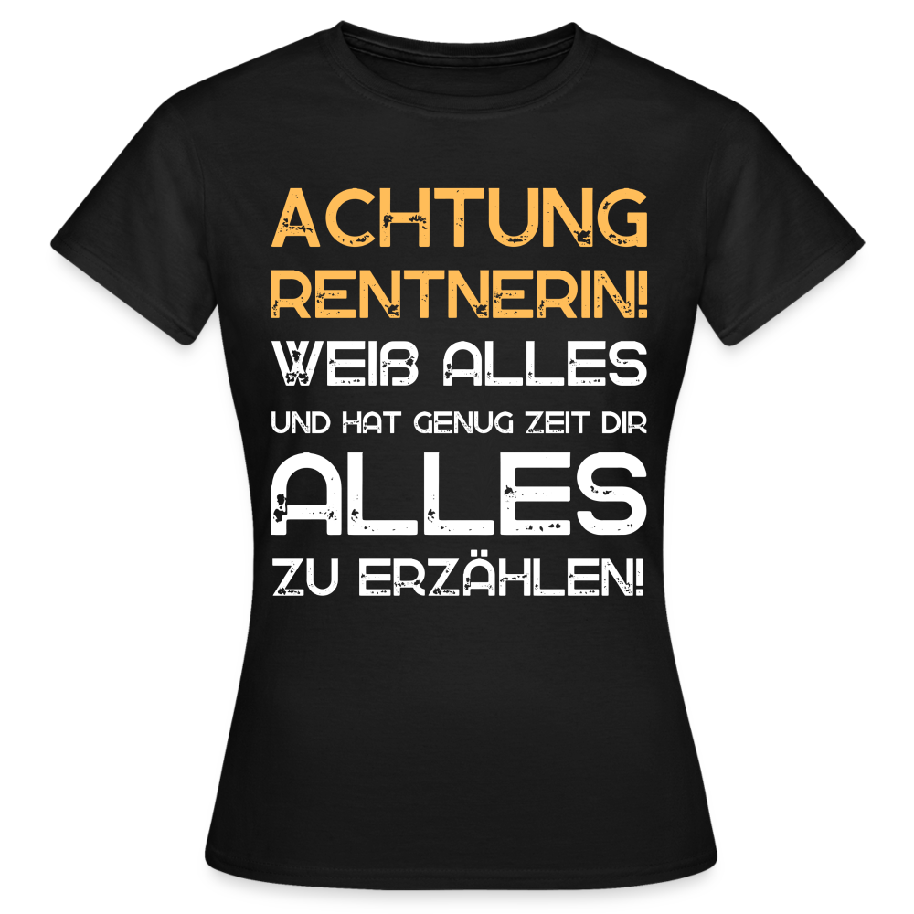 Frauen T-Shirt "Achtung Rentnerin! Weiß alles und hat genug Zeit dir alles zu erzählen!" - Schwarz