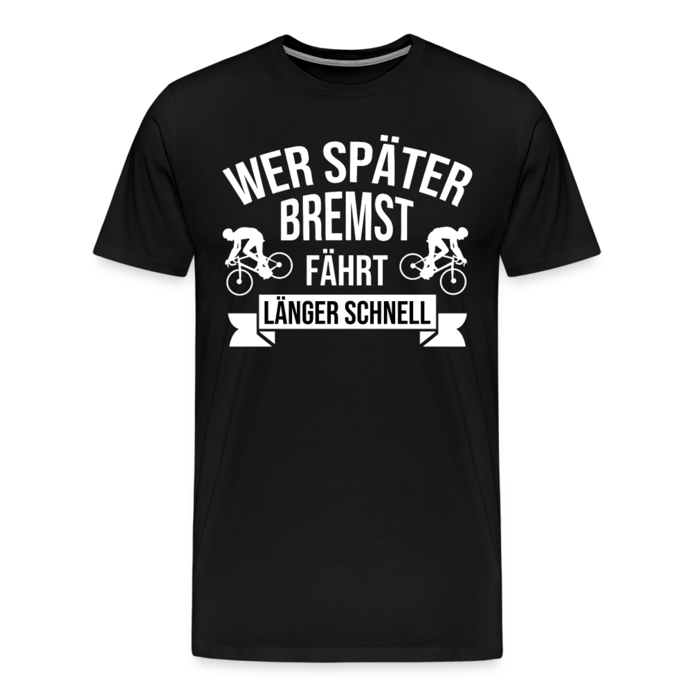Männer Premium T-Shirt "Wer später bremst fährt länger schnell" - Schwarz