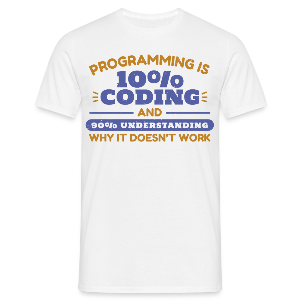 Männer T-Shirt "Programming is 10% Coding and..." - weiß