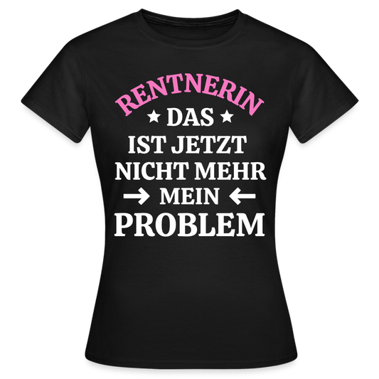 Frauen T-Shirt "Rentnerin - Das ist jetzt nicht mehr mein Problem" - Schwarz