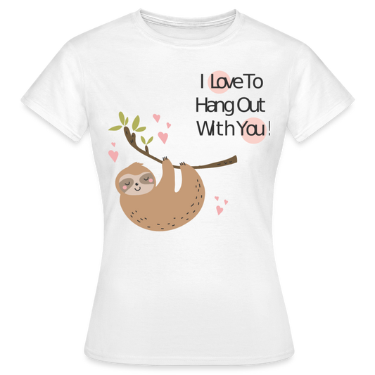 Frauen T-Shirt "I love to hang out with you!" - weiß