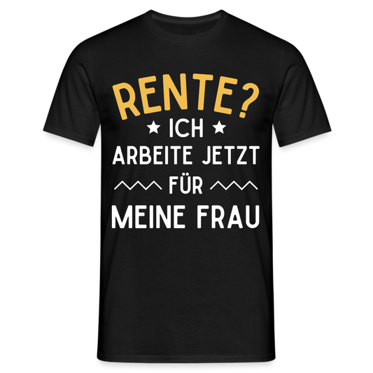 Männer T-Shirt "Rente? Ich arbeite jetzt für meine Frau" - Schwarz