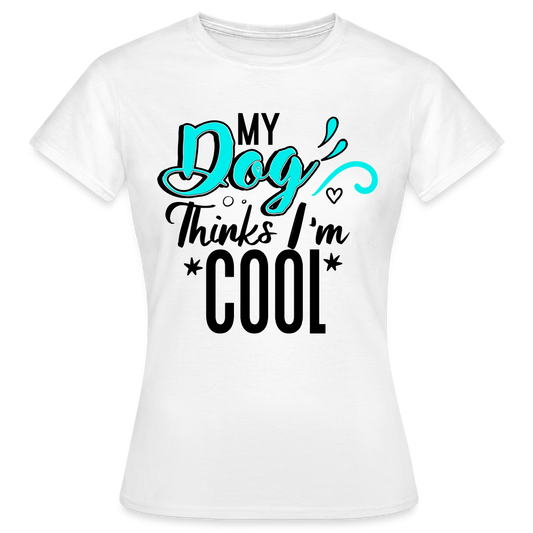 Frauen T-Shirt "My dog thinks i'm cool" - weiß