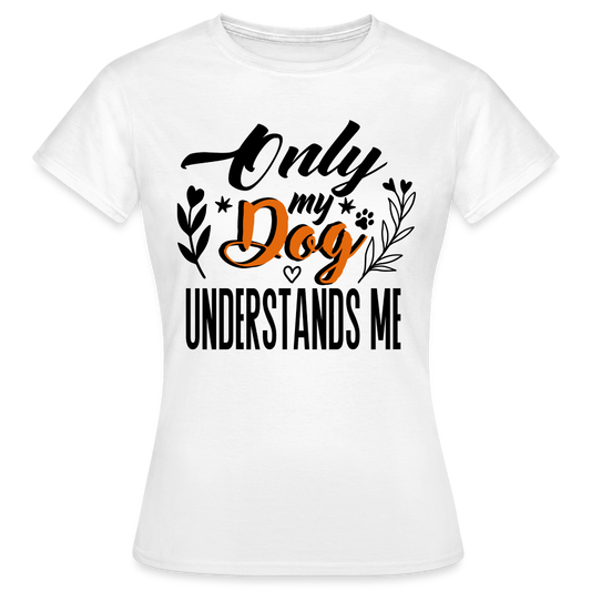 Frauen T-Shirt "Only my dog understands me" - weiß