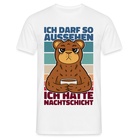 Männer T-Shirt "Ich darf so aussehen, ich hatte Nachtschicht" - weiß